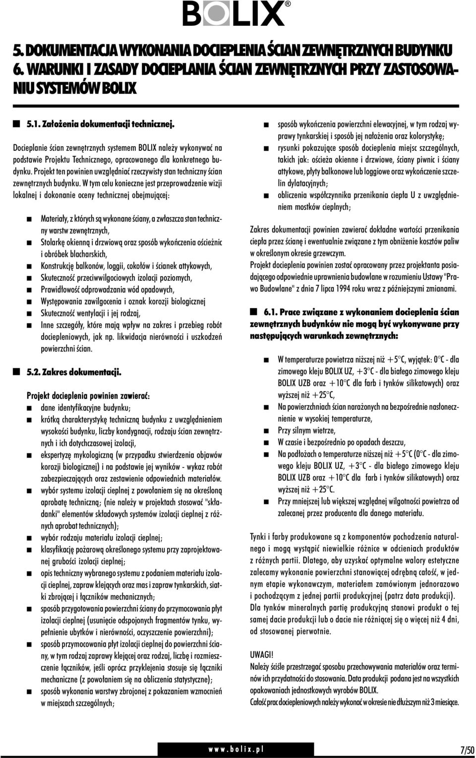 Projekt ten powinien uwzględniać rzeczywisty stan techniczny ścian zewnętrznych budynku.
