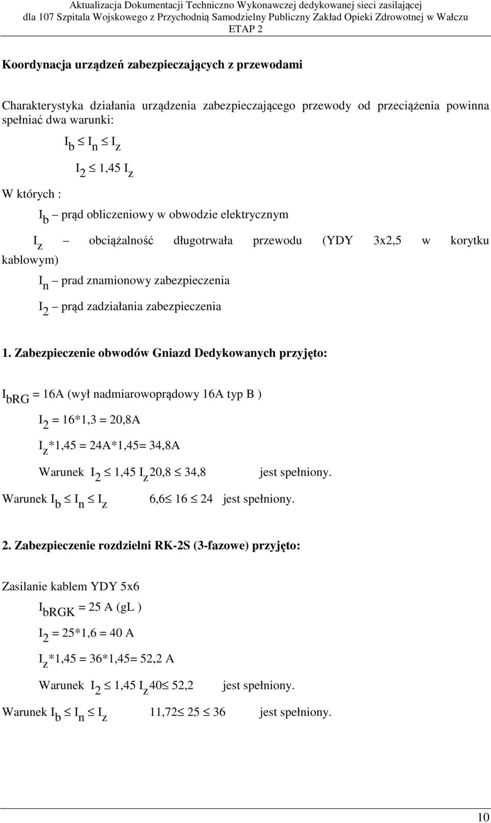 Zabezpieczenie obwodów Gniazd Dedykowanych przyjęto: I brg = 16A (wył nadmiarowoprądowy 16A typ B ) I 2 = 16*1,3 = 20,8A I z *1,45 = 24A*1,45= 34,8A Warunek I 2 1,45 I z 20,8 34,8 jest spełniony.