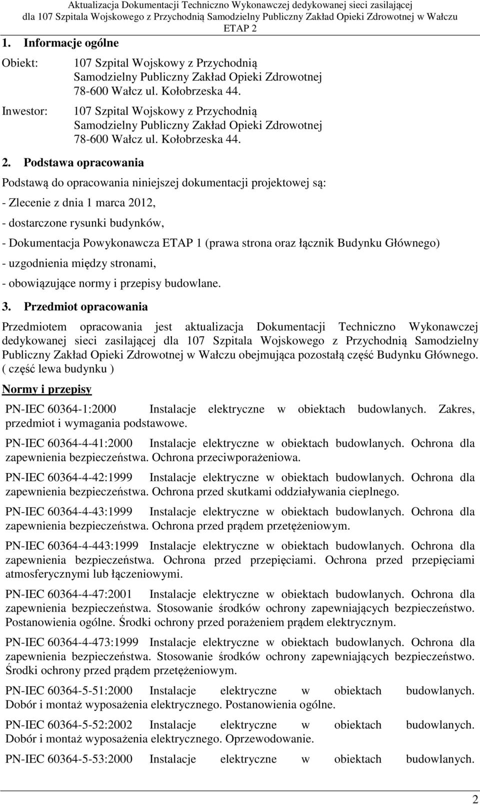 Podstawa opracowania Podstawą do opracowania niniejszej dokumentacji projektowej są: - Zlecenie z dnia 1 marca 2012, - dostarczone rysunki budynków, - Dokumentacja Powykonawcza ETAP 1 (prawa strona