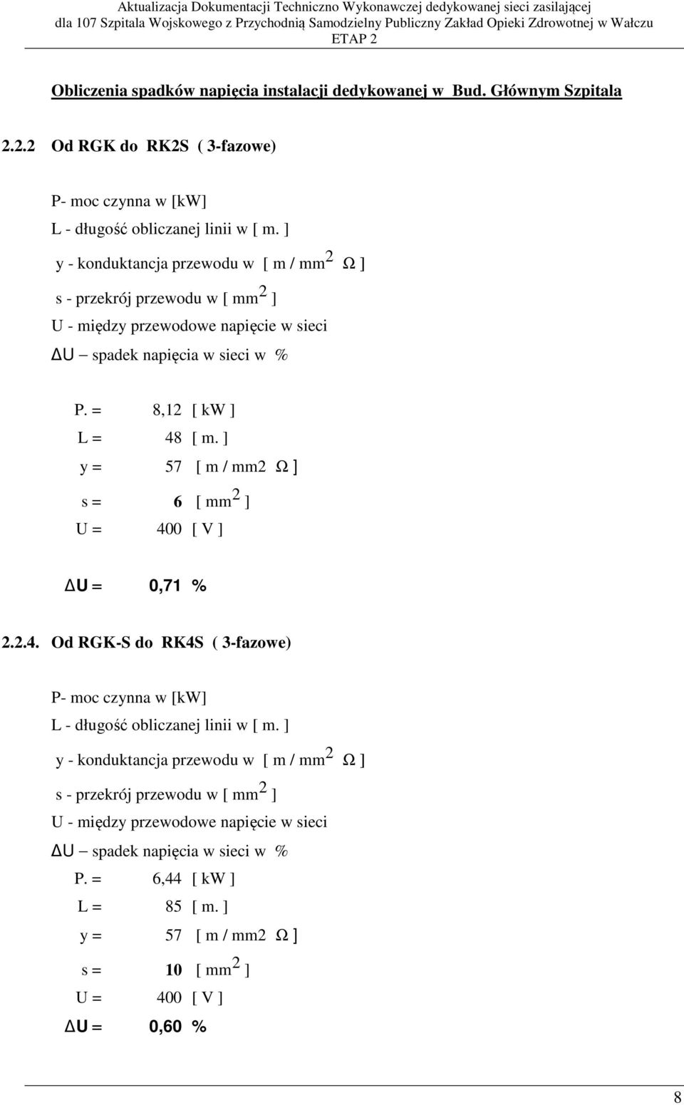 ] y = 57 [ m / mm2 Ω ] s = 6 [ mm 2 ] U = 400 [ V ] U = 0,71 % 2.2.4. Od RGK-S do RK4S ( 3-fazowe) P- moc czynna w [kw] L - długość obliczanej linii w [ m.