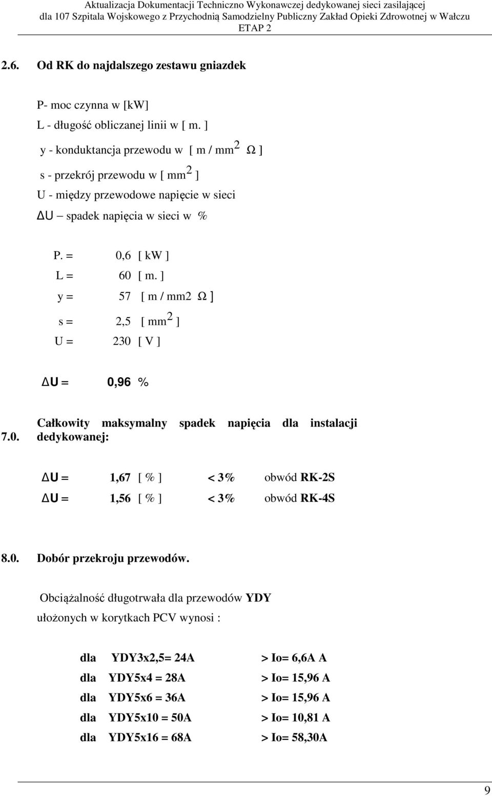 ] y = 57 [ m / mm2 Ω ] s = 2,5 [ mm 2 ] U = 230 [ V ] U = 0,96 % 7.0. Całkowity maksymalny spadek napięcia dla instalacji dedykowanej: U = 1,67 [ % ] < 3% obwód RK-2S U = 1,56 [ % ] < 3% obwód RK-4S 8.