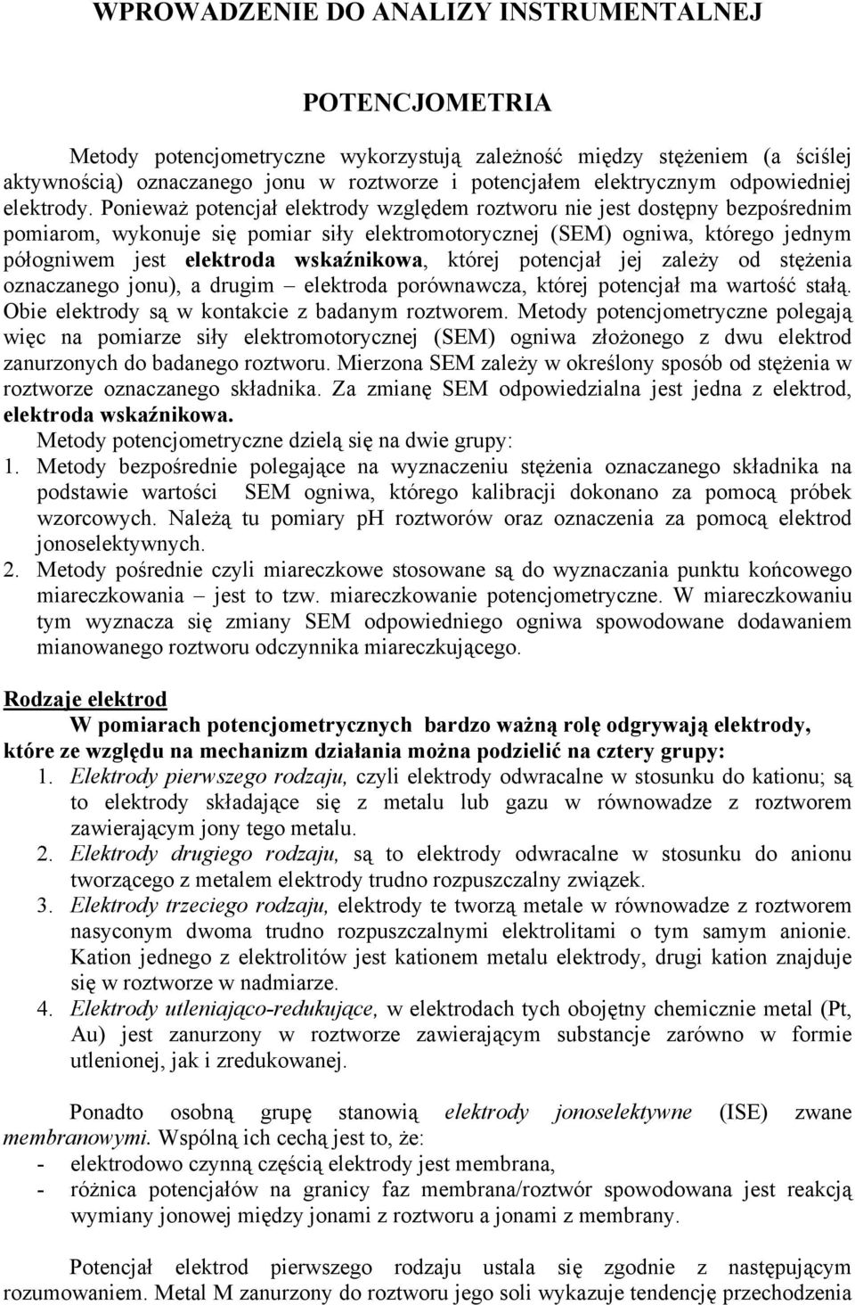 Ponieważ potencjał elektrody względem roztworu nie jest dostępny bezpośrednim pomiarom, wykonuje się pomiar siły elektromotorycznej (SEM) ogniwa, którego jednym półogniwem jest elektroda wskaźnikowa,