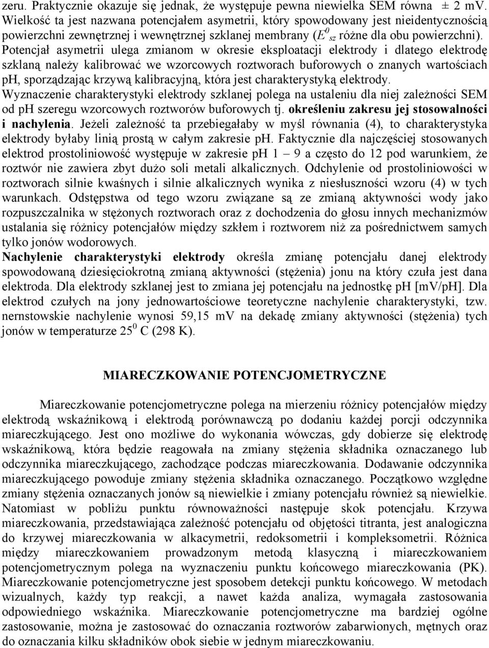 Potencjał asymetrii ulega zmianom w okresie eksploatacji elektrody i dlatego elektrodę szklaną należy kalibrować we wzorcowych roztworach buforowych o znanych wartościach ph, sporządzając krzywą