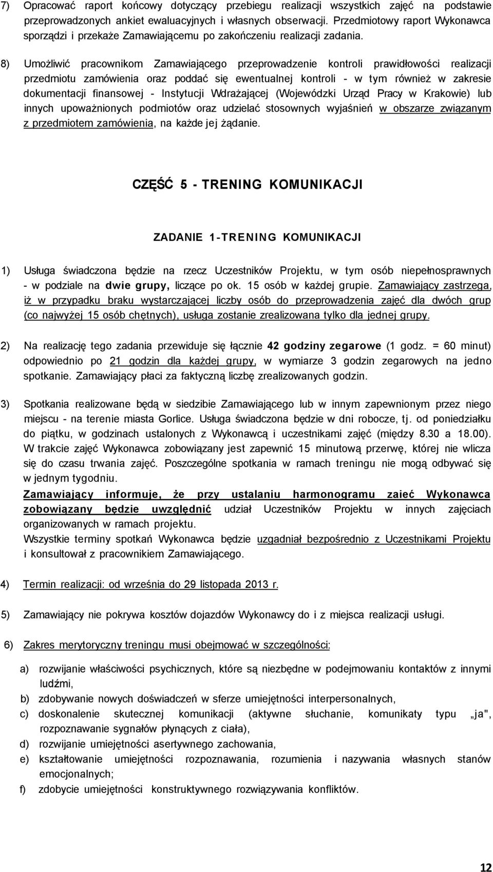 8) Umożliwić pracownikom Zamawiającego przeprowadzenie kontroli prawidłowości realizacji przedmiotu zamówienia oraz poddać się ewentualnej kontroli - w tym również w zakresie dokumentacji finansowej