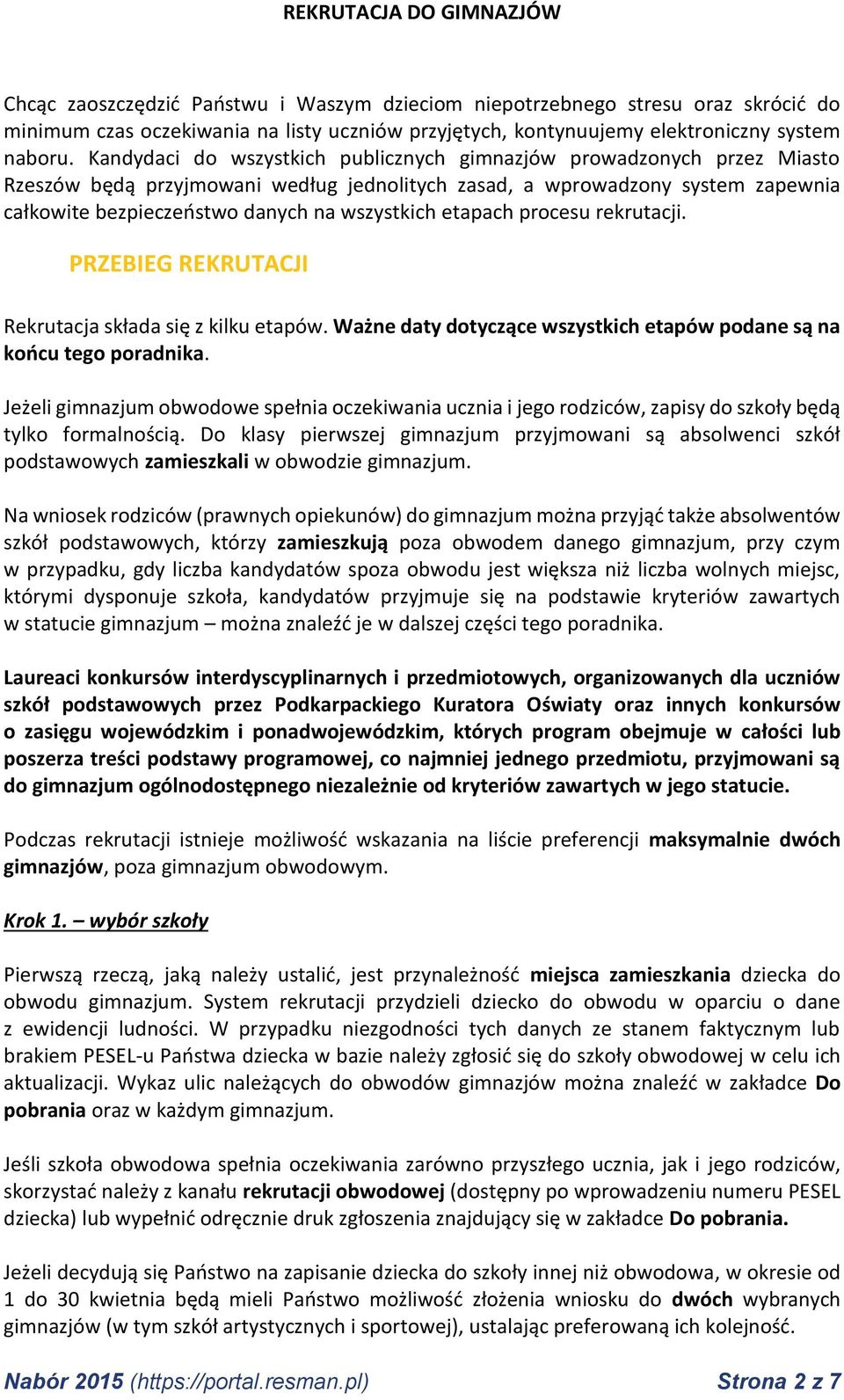 etapach procesu rekrutacji. PRZEBIEG REKRUTACJI Rekrutacja składa się z kilku etapów. Ważne daty dotyczące wszystkich etapów podane są na końcu tego poradnika.