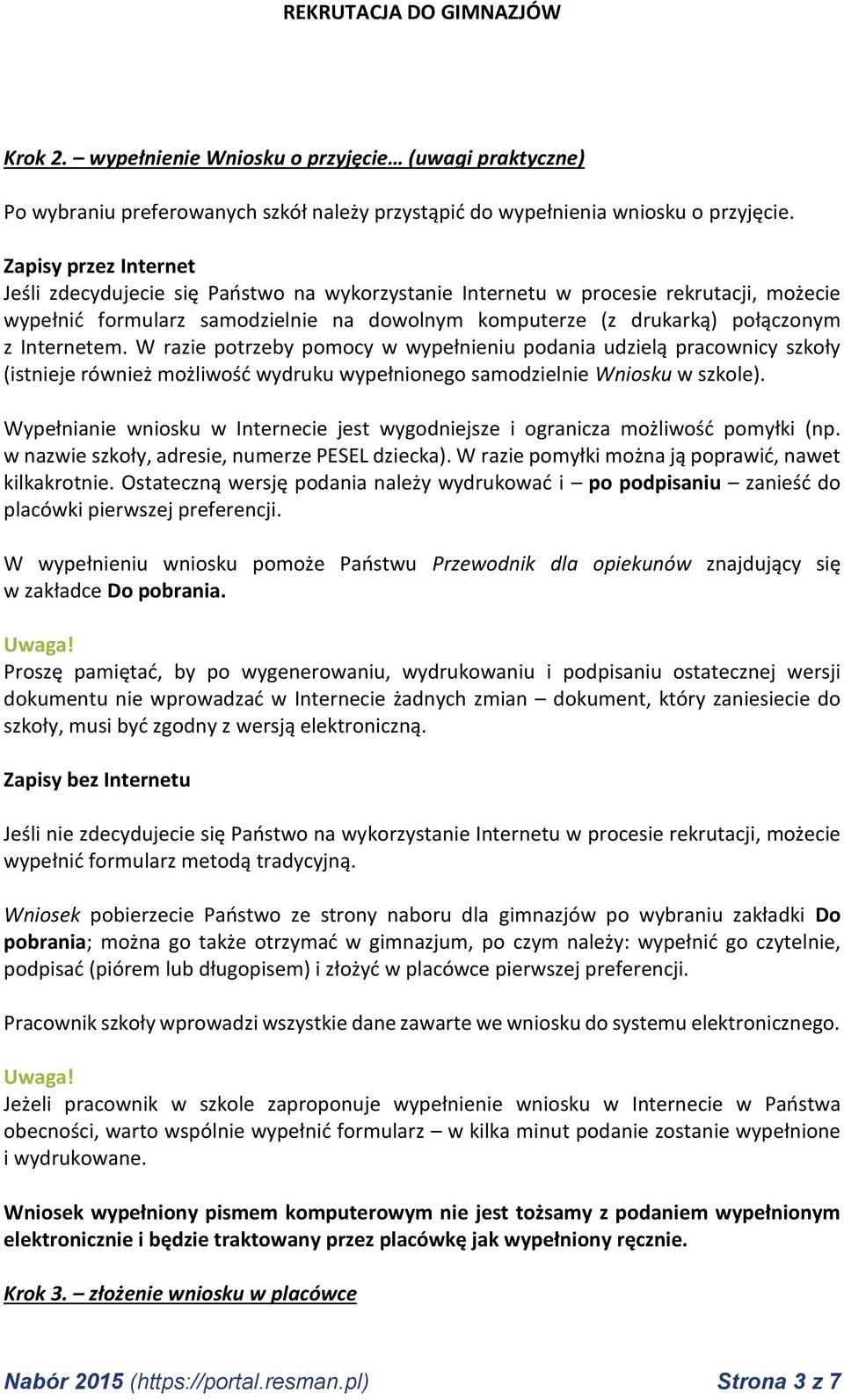 Internetem. W razie potrzeby pomocy w wypełnieniu podania udzielą pracownicy szkoły (istnieje również możliwość wydruku wypełnionego samodzielnie Wniosku w szkole).