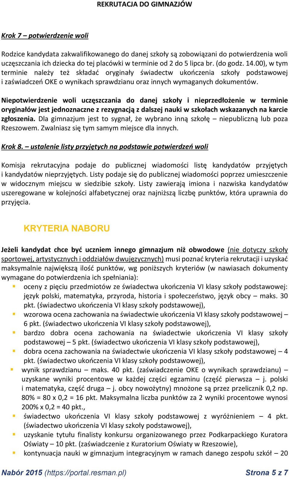 Niepotwierdzenie woli uczęszczania do danej szkoły i nieprzedłożenie w terminie oryginałów jest jednoznaczne z rezygnacją z dalszej nauki w szkołach wskazanych na karcie zgłoszenia.