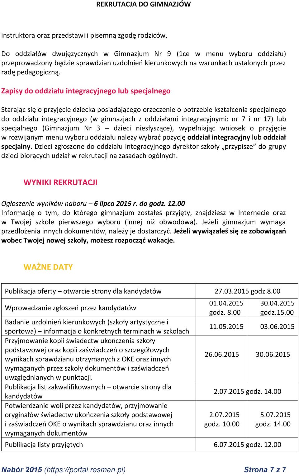 Zapisy do oddziału integracyjnego lub specjalnego Starając się o przyjęcie dziecka posiadającego orzeczenie o potrzebie kształcenia specjalnego do oddziału integracyjnego (w gimnazjach z oddziałami