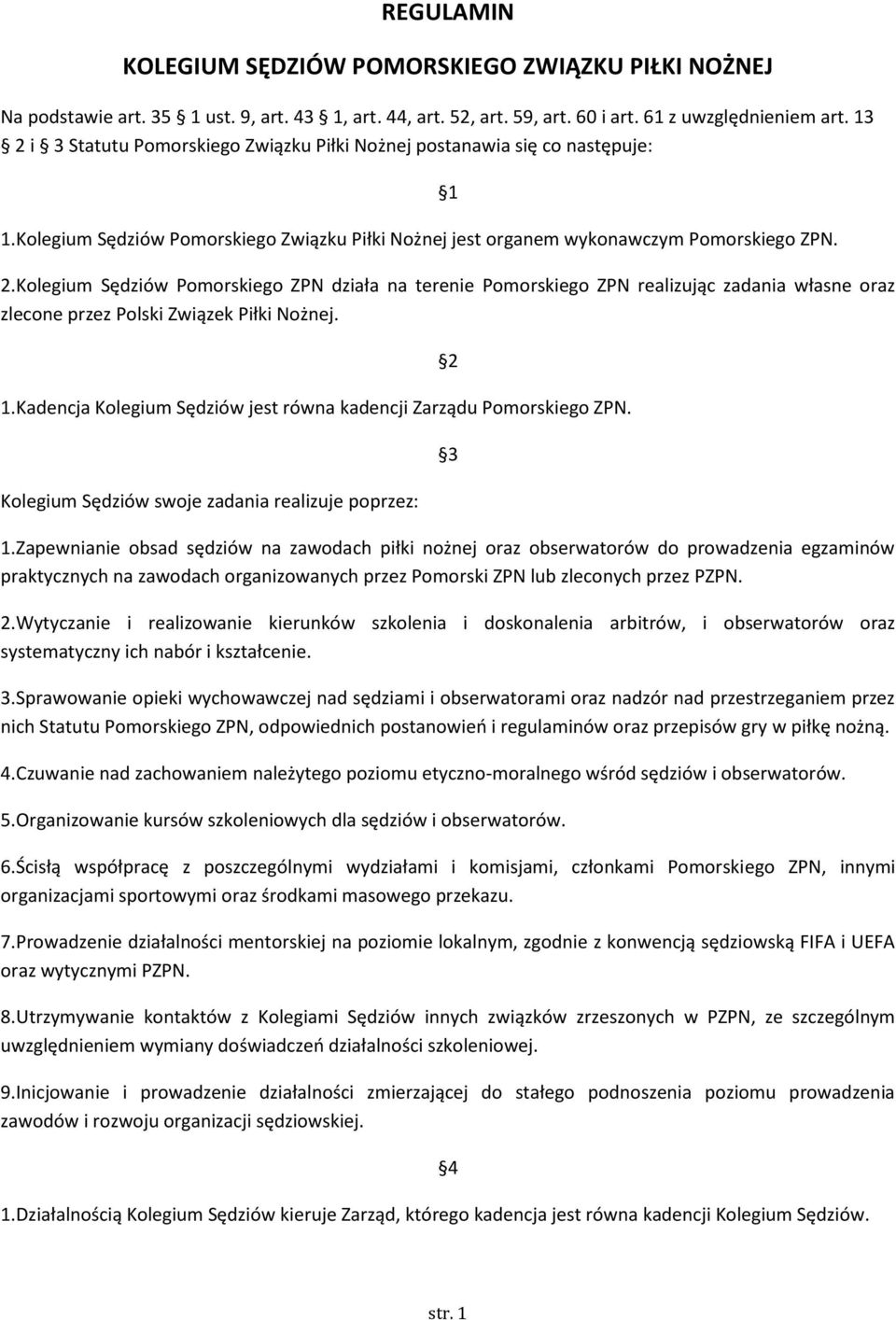 Kolegium Sędziów Pomorskiego ZPN działa na terenie Pomorskiego ZPN realizując zadania własne oraz zlecone przez Polski Związek Piłki Nożnej. 1.