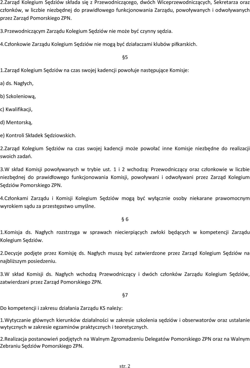 Zarząd Kolegium Sędziów na czas swojej kadencji powołuje następujące Komisje: a) ds. Nagłych, b) Szkoleniową, c) Kwalifikacji, d) Mentorską, e) Kontroli Składek Sędziowskich. 5 2.