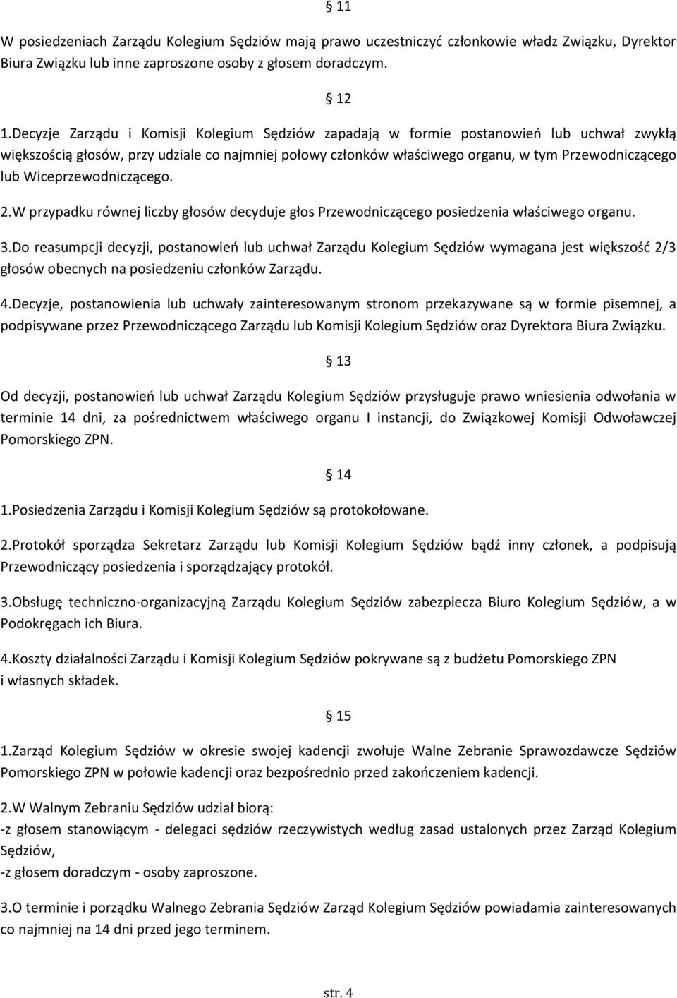 Wiceprzewodniczącego. 2.W przypadku równej liczby głosów decyduje głos Przewodniczącego posiedzenia właściwego organu. 3.