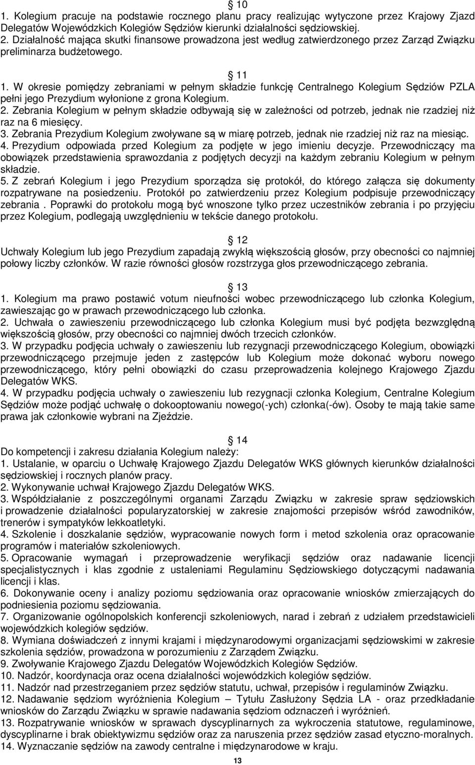 W okresie pomiędzy zebraniami w pełnym składzie funkcję Centralnego Kolegium Sędziów PZLA pełni jego Prezydium wyłonione z grona Kolegium. 2.