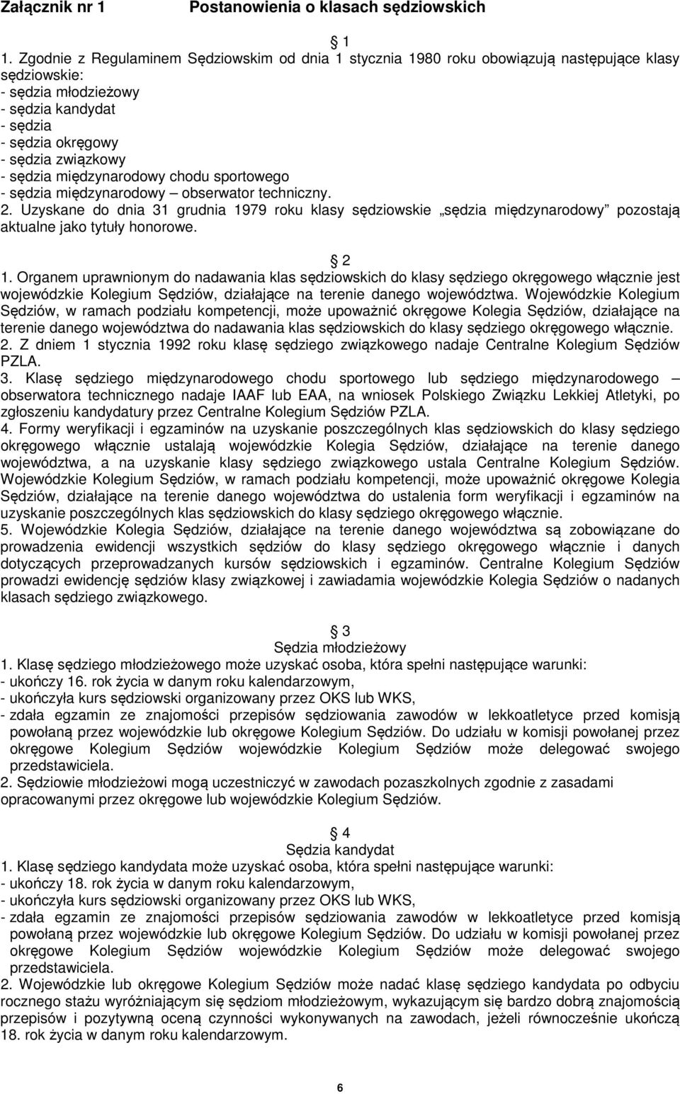 międzynarodowy chodu sportowego - sędzia międzynarodowy obserwator techniczny. 2. Uzyskane do dnia 31 grudnia 1979 roku klasy sędziowskie sędzia międzynarodowy pozostają aktualne jako tytuły honorowe.