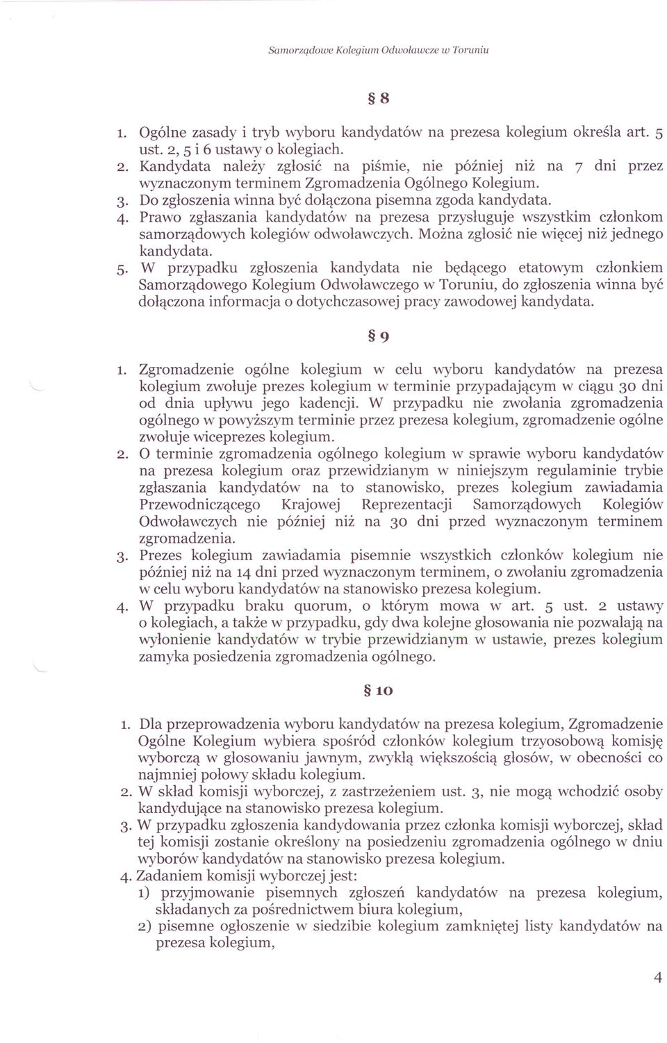 Do zgłoszenia winna być dołączona pisemna zgoda kandydata. 4. Prawo zgłaszania kandydatów na prezesa przysługuje wszystkim członkom samorządowych kolegiów odwoławczych.