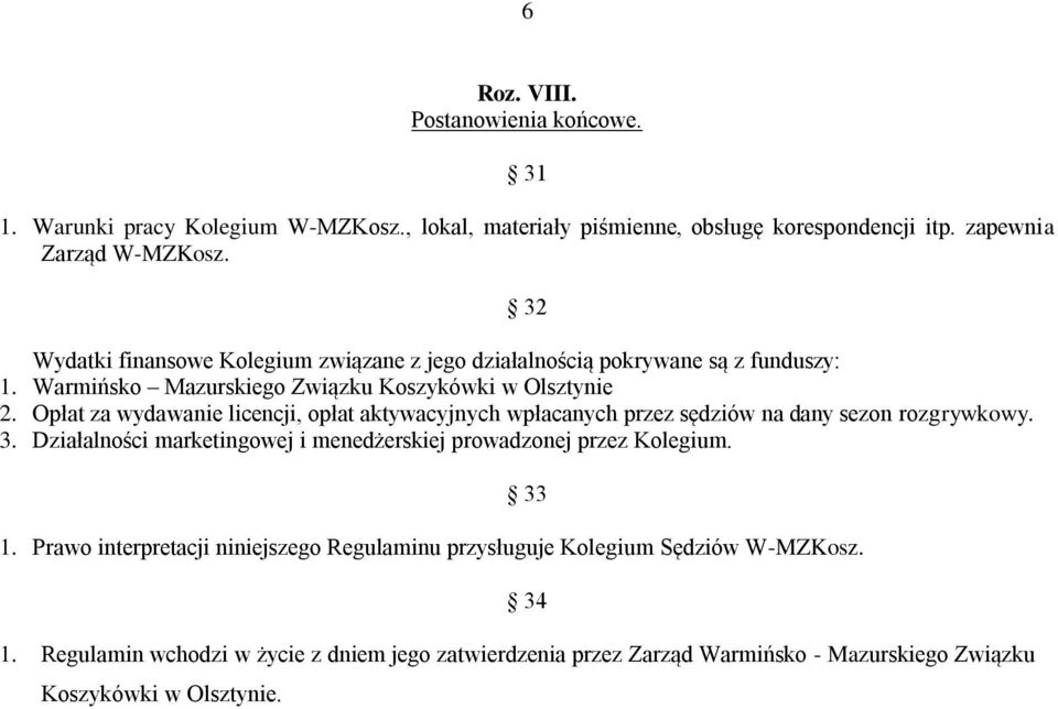 Opłat za wydawanie licencji, opłat aktywacyjnych wpłacanych przez sędziów na dany sezon rozgrywkowy. 3.