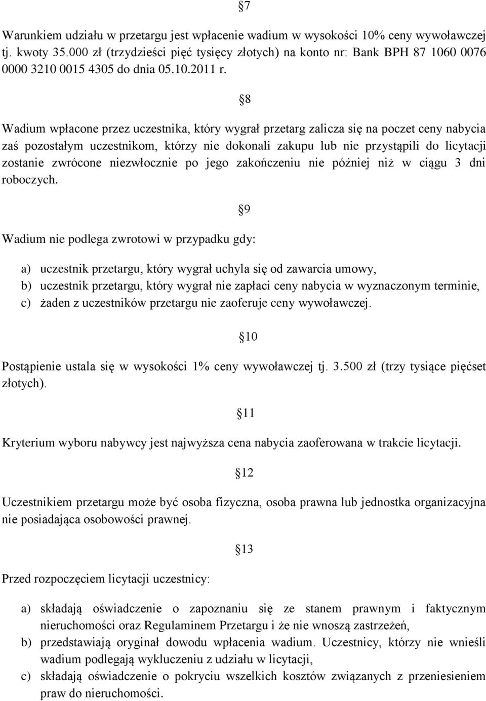 8 Wadium wpłacone przez uczestnika, który wygrał przetarg zalicza się na poczet ceny nabycia zaś pozostałym uczestnikom, którzy nie dokonali zakupu lub nie przystąpili do licytacji zostanie zwrócone