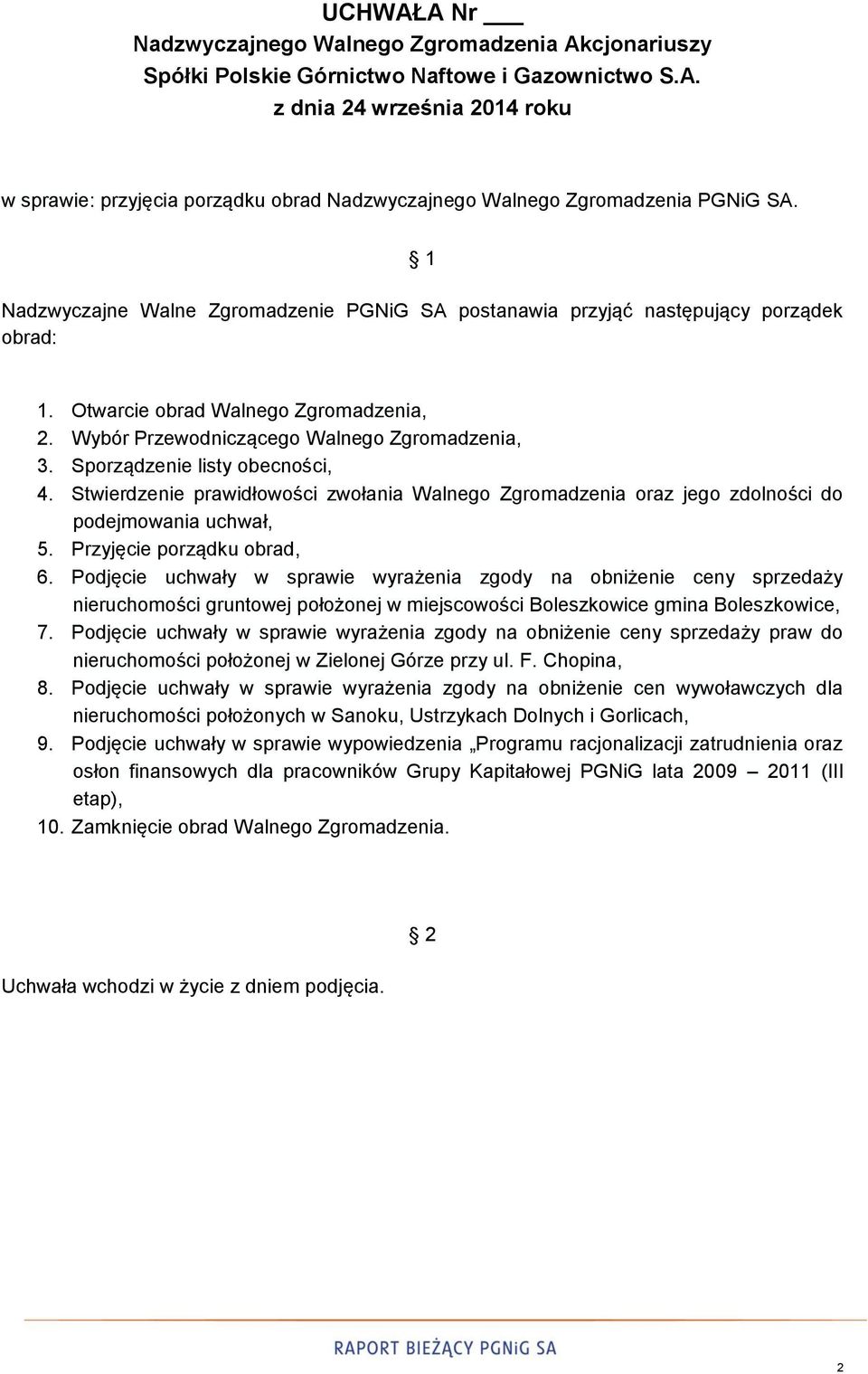 Sporządzenie listy obecności, 4. Stwierdzenie prawidłowości zwołania Walnego Zgromadzenia oraz jego zdolności do podejmowania uchwał, 5. Przyjęcie porządku obrad, 6.