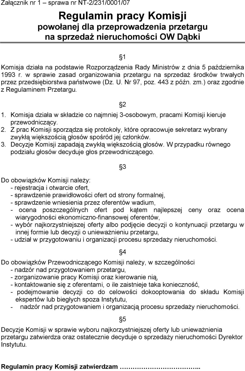 ) oraz zgodnie z Regulaminem Przetargu. 2 1. Komisja działa w składzie co najmniej 3-osobowym, pracami Komisji kieruje przewodniczący. 2. Z prac Komisji sporządza się protokoły, które opracowuje sekretarz wybrany zwykłą większością głosów spośród jej członków.