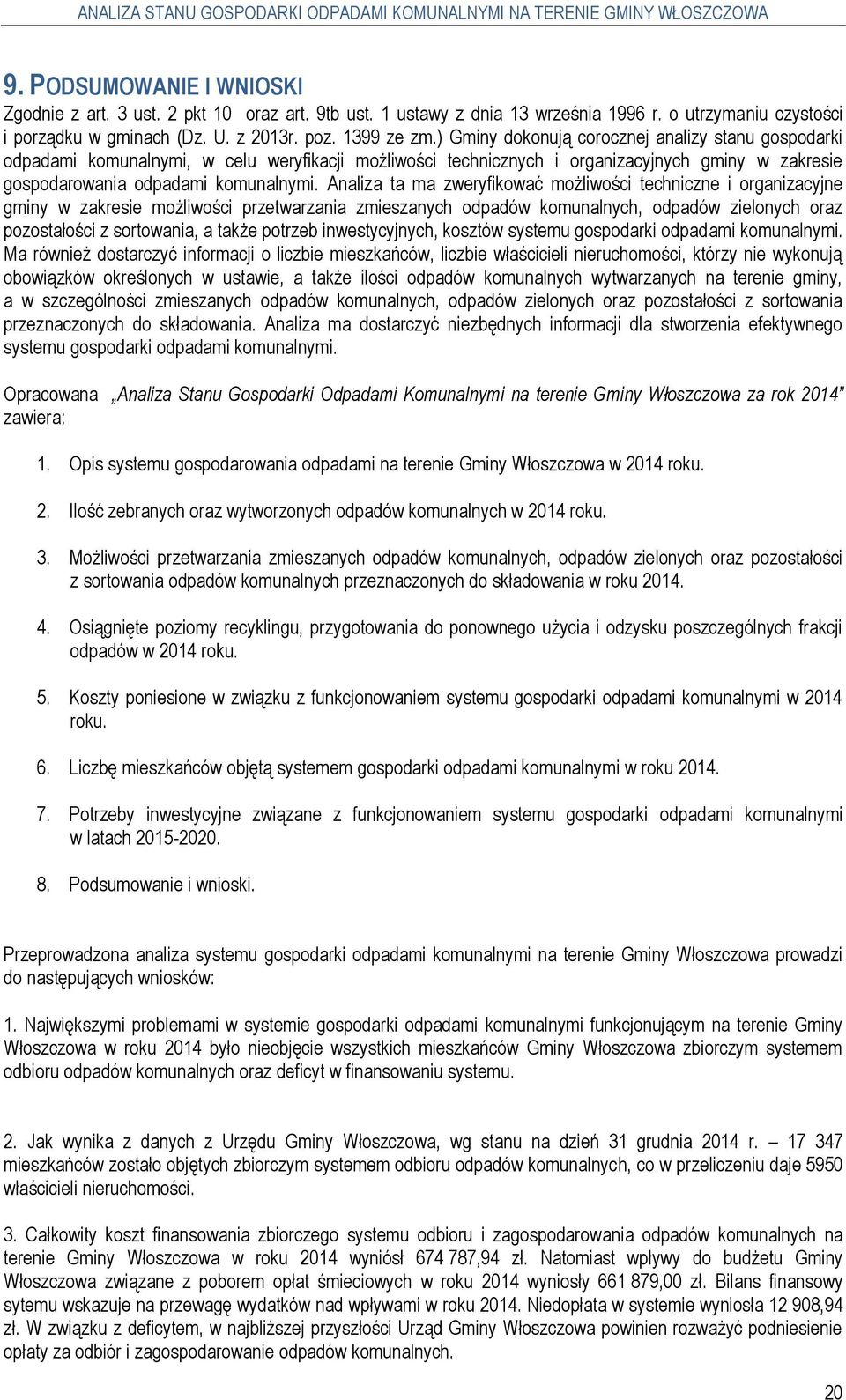 Analiza ta ma zweryfikować możliwości techniczne i organizacyjne gminy w zakresie możliwości przetwarzania zmieszanych odpadów komunalnych, odpadów zielonych oraz pozostałości z sortowania, a także