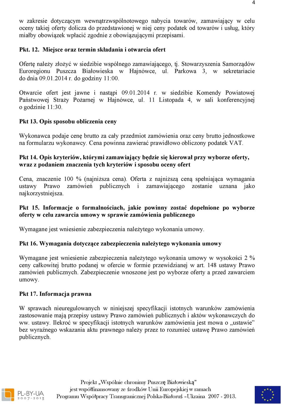 Stowarzyszenia Samorządów Euroregionu Puszcza Białowieska w Hajnówce, ul. Parkowa 3, w sekretariacie do dnia 09.01.2014 r. do godziny 11:00. Otwarcie ofert jest jawne i nastąpi 09.01.2014 r. w siedzibie Komendy Powiatowej Państwowej Straży Pożarnej w Hajnówce, ul.