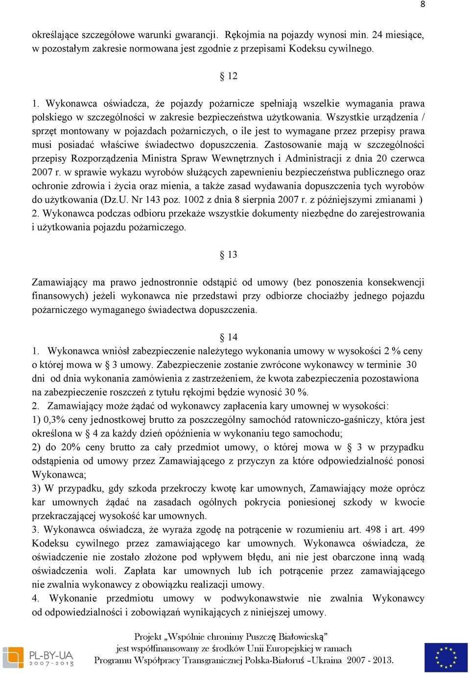 Wszystkie urządzenia / sprzęt montowany w pojazdach pożarniczych, o ile jest to wymagane przez przepisy prawa musi posiadać właściwe świadectwo dopuszczenia.