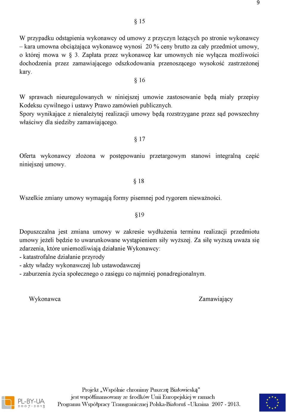 16 W sprawach nieuregulowanych w niniejszej umowie zastosowanie będą miały przepisy Kodeksu cywilnego i ustawy Prawo zamówień publicznych.