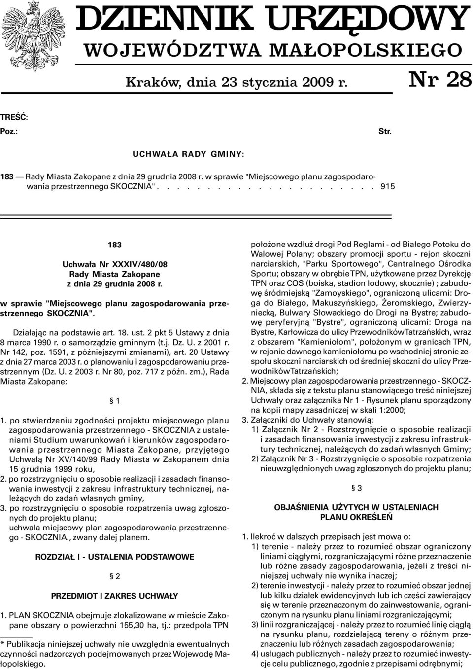 w sprawie "Miejscowego planu zagospodarowania przestrzennego SKOCZNIA". Dzia³aj¹c na podstawie art. 18. ust. 2 pkt 5 Ustawy z dnia 8 marca 1990 r. o samorz¹dzie gminnym (t.j. Dz. U. z 2001 r.