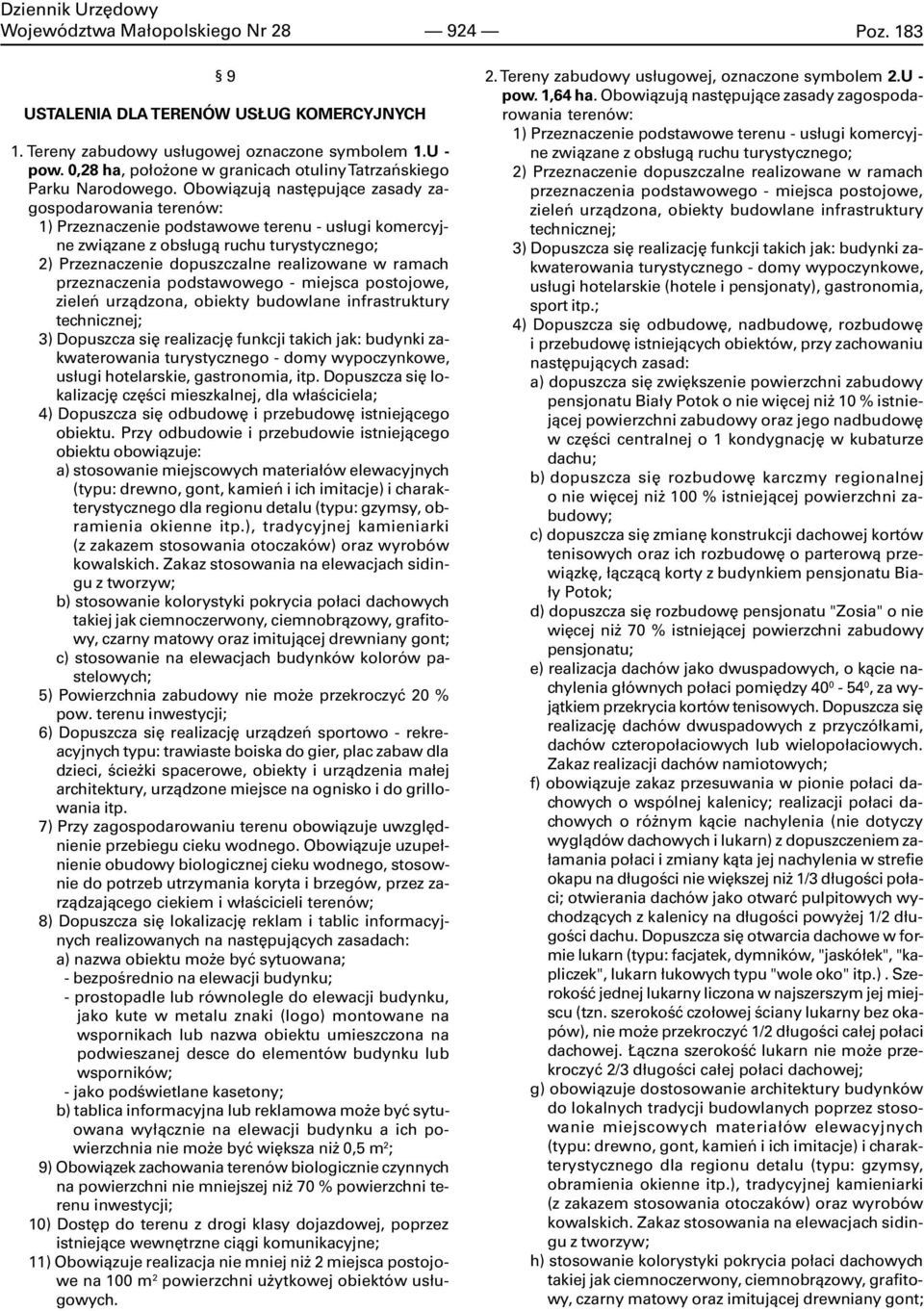 Obowi¹zuj¹ nastêpuj¹ce zasady zagospodarowania terenów: 1) Przeznaczenie podstawowe terenu - us³ugi komercyjne zwi¹zane z obs³ug¹ ruchu turystycznego; 2) Przeznaczenie dopuszczalne realizowane w