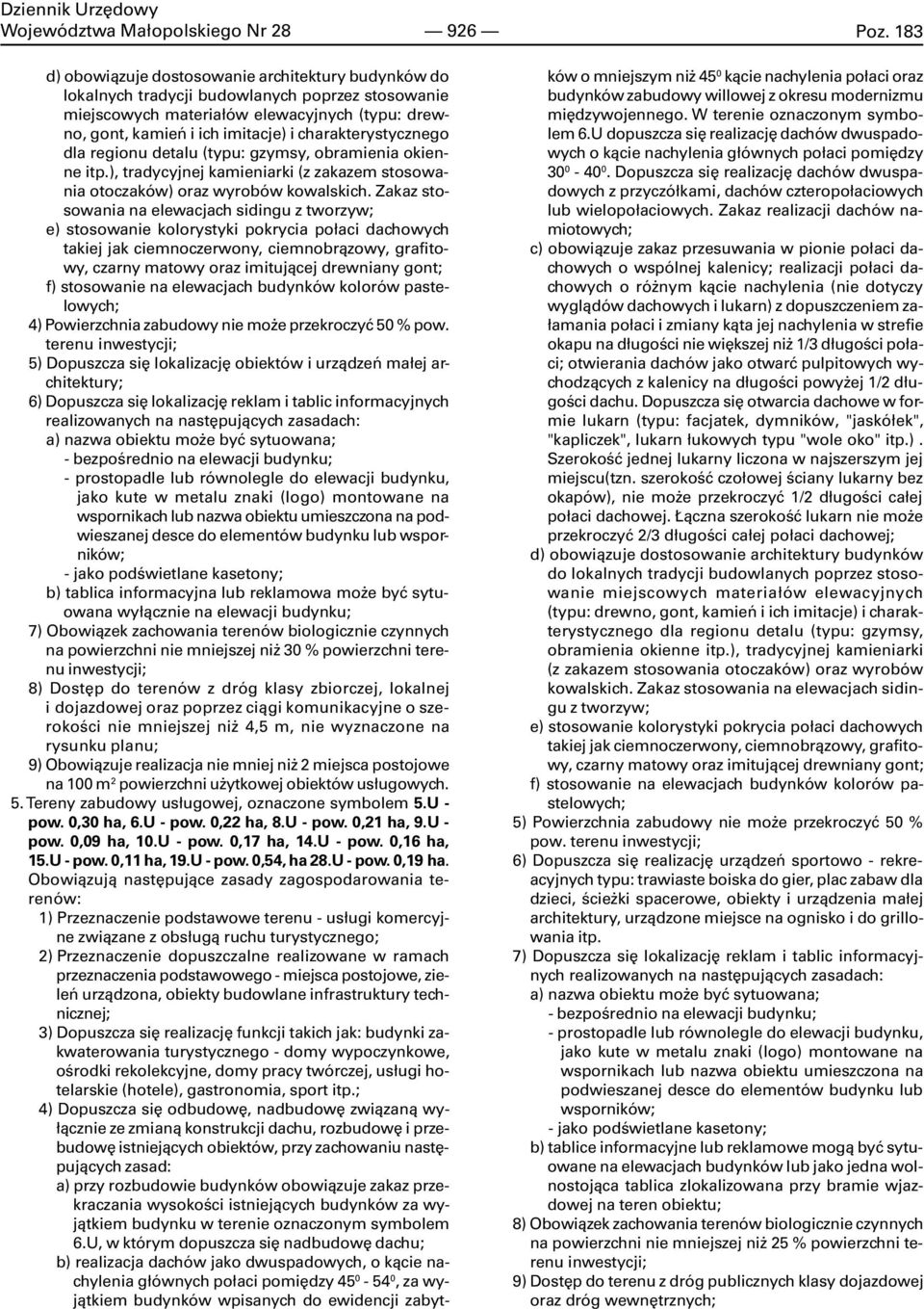 Zakaz stosowania na elewacjach sidingu z tworzyw; e) stosowanie kolorystyki pokrycia po³aci dachowych takiej jak ciemnoczerwony, ciemnobr¹zowy, grafitowy, czarny matowy oraz imituj¹cej drewniany
