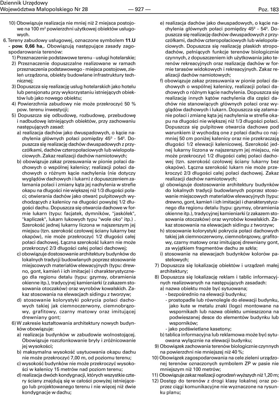 Obowi¹zuj¹ nastêpuj¹ce zasady zagospodarowania terenów: 1) Przeznaczenie podstawowe terenu - us³ugi hotelarskie; 2) Przeznaczenie dopuszczalne realizowane w ramach przeznaczenia podstawowego -