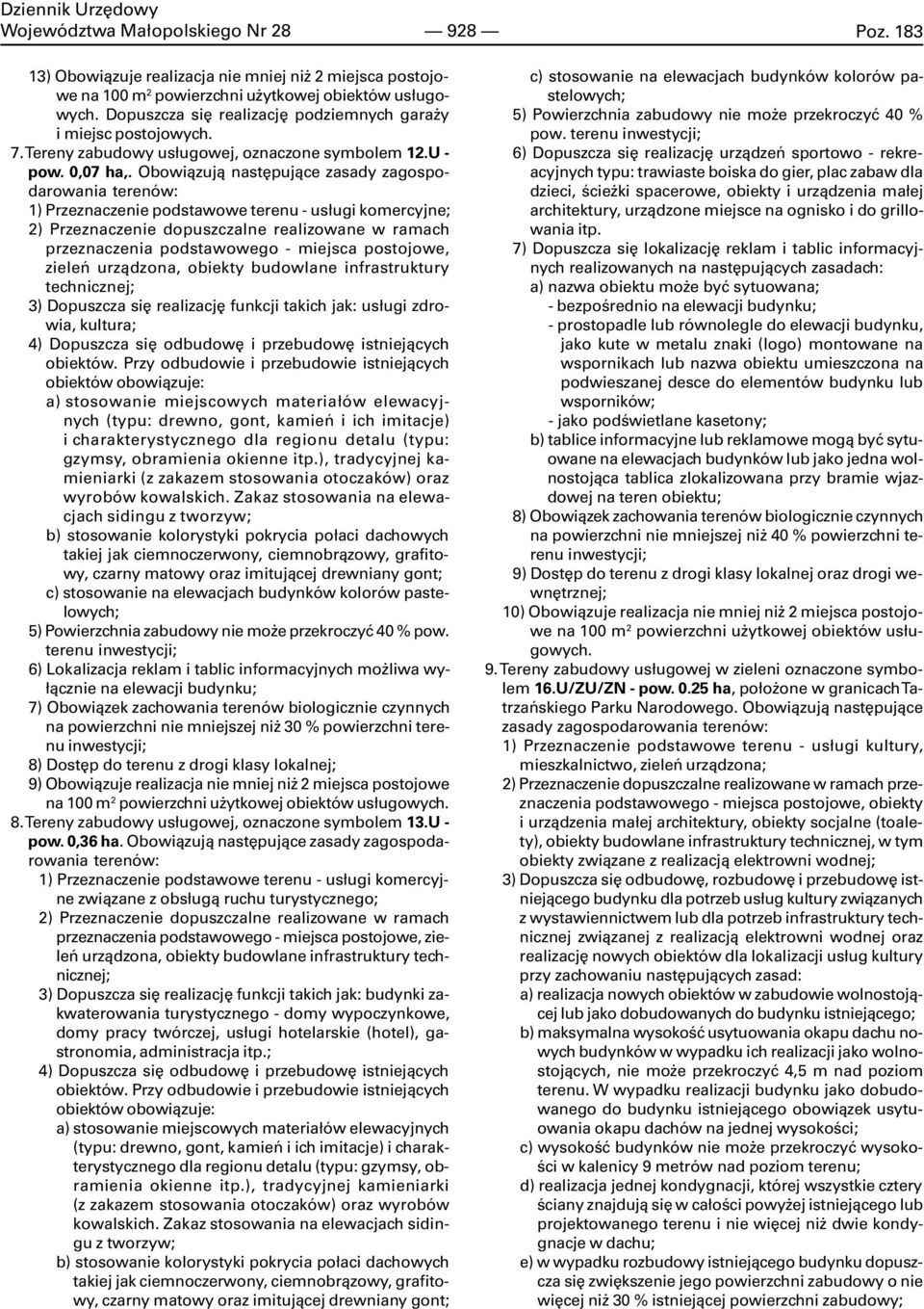 Obowi¹zuj¹ nastêpuj¹ce zasady zagospodarowania terenów: 1) Przeznaczenie podstawowe terenu - us³ugi komercyjne; 2) Przeznaczenie dopuszczalne realizowane w ramach przeznaczenia podstawowego - miejsca