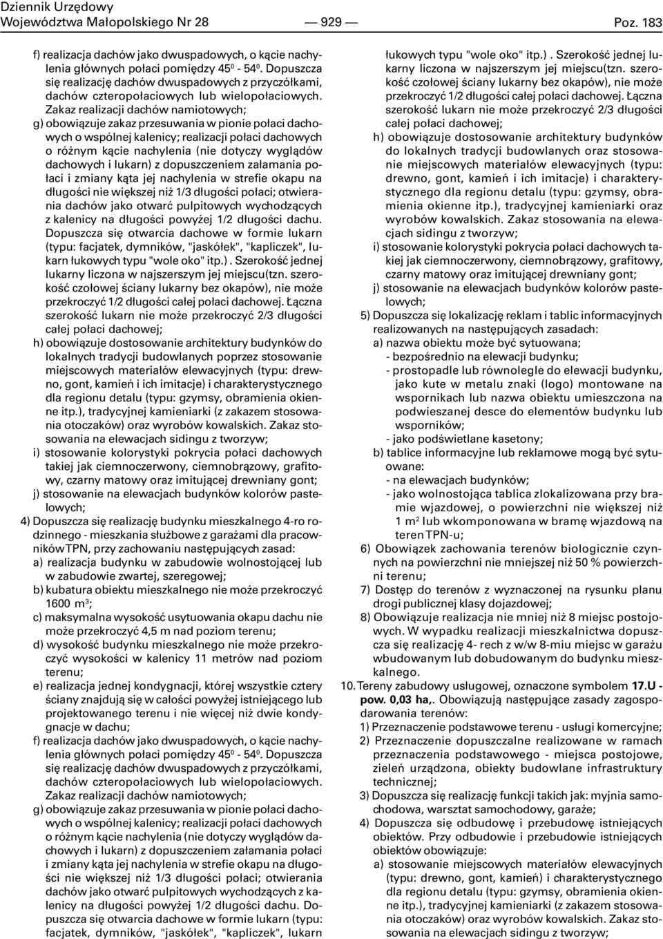 Zakaz realizacji dachów namiotowych; g) obowi¹zuje zakaz przesuwania w pionie po³aci dachowych o wspólnej kalenicy; realizacji po³aci dachowych o ró nym k¹cie nachylenia (nie dotyczy wygl¹dów