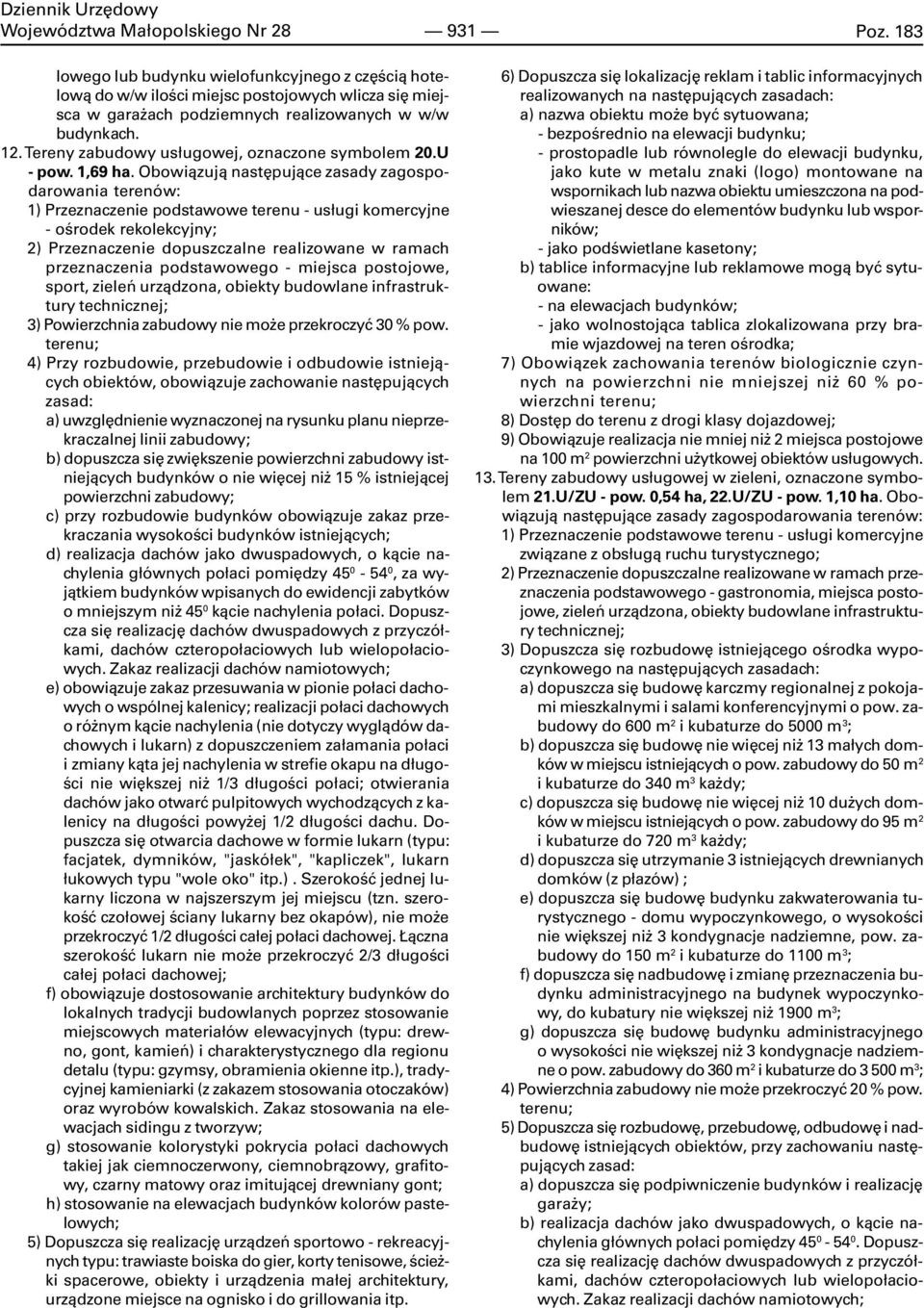 Obowi¹zuj¹ nastêpuj¹ce zasady zagospodarowania terenów: 1) Przeznaczenie podstawowe terenu - us³ugi komercyjne - oœrodek rekolekcyjny; 2) Przeznaczenie dopuszczalne realizowane w ramach przeznaczenia