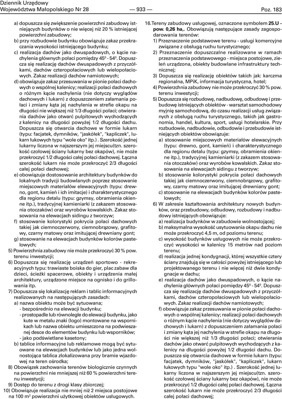 Dopuszcza siê realizacjê dachów dwuspadowych z przyczó³kami, dachów czteropo³aciowych lub wielopo³aciowych.