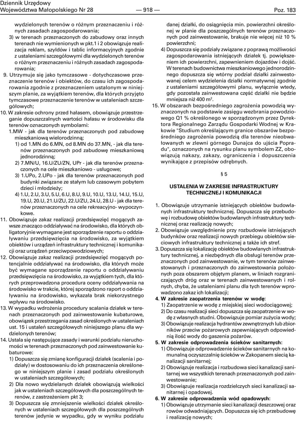Utrzymuje siê jako tymczasowe - dotychczasowe przeznaczenie terenów i obiektów, do czasu ich zagospodarowania zgodnie z przeznaczeniem ustalonym w niniejszym planie, za wyj¹tkiem terenów, dla których