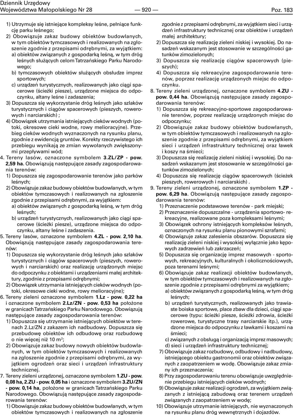 obiektów s³u ¹cych obs³udze imprez sportowych; c) urz¹dzeñ turystycznych, realizowanych jako ci¹gi spacerowe (œcie ki piesze), urz¹dzone miejsca do odpoczynku, altany leœne i zadaszenia; 3) Dopuszcza