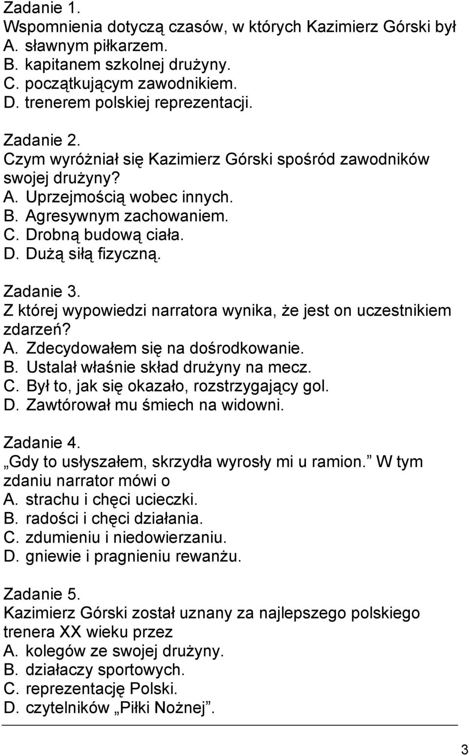 Z której wypowiedzi narratora wynika, że jest on uczestnikiem zdarzeń? A. Zdecydowałem się na dośrodkowanie. B. Ustalał właśnie skład drużyny na mecz. C. Był to, jak się okazało, rozstrzygający gol.