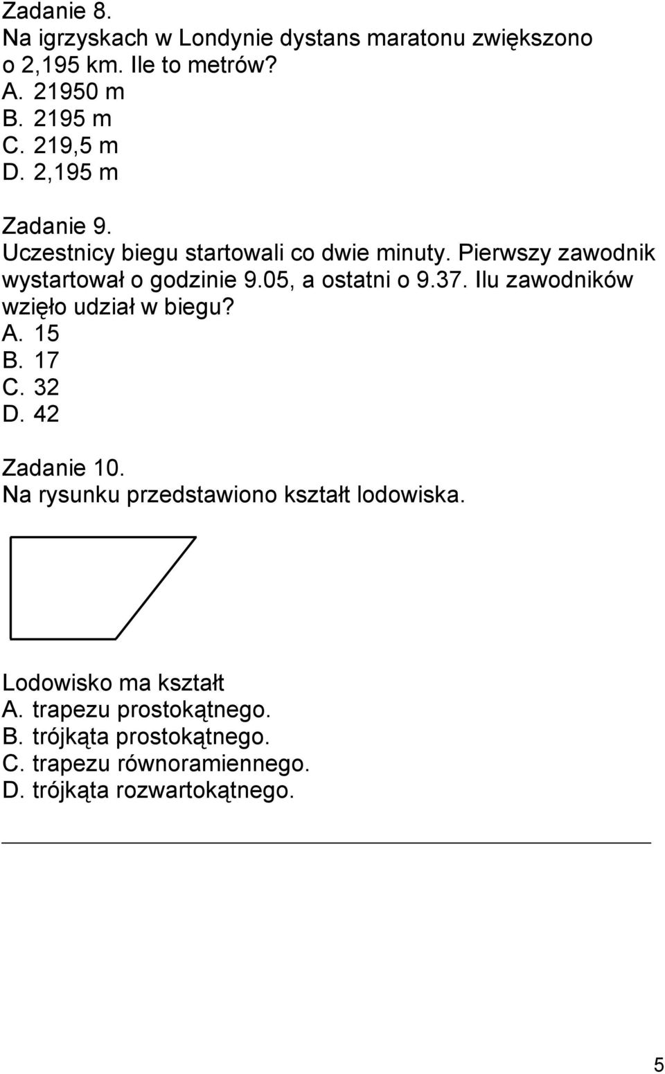 37. Ilu zawodników wzięło udział w biegu? A. 15 B. 17 C. 32 D. 42 Zadanie 10. Na rysunku przedstawiono kształt lodowiska.