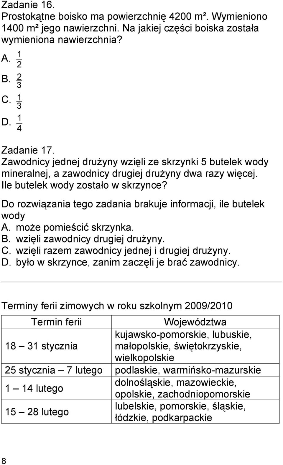 Do rozwiązania tego zadania brakuje informacji, ile butelek wody A. może pomieścić skrzynka. B. wzięli zawodnicy drugiej drużyny. C. wzięli razem zawodnicy jednej i drugiej drużyny. D.