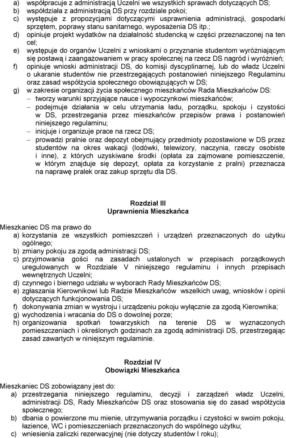 ; d) opiniuje projekt wydatków na działalność studencką w części przeznaczonej na ten cel; e) występuje do organów Uczelni z wnioskami o przyznanie studentom wyróżniającym się postawą i