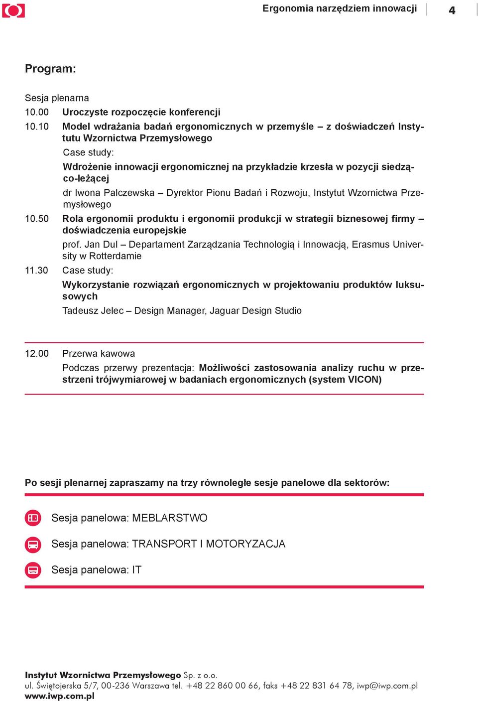 dr Iwona Palczewska Dyrektor Pionu Badań i Rozwoju, Instytut Wzornictwa Przemysłowego 10.50 Rola ergonomii produktu i ergonomii produkcji w strategii biznesowej firmy doświadczenia europejskie prof.