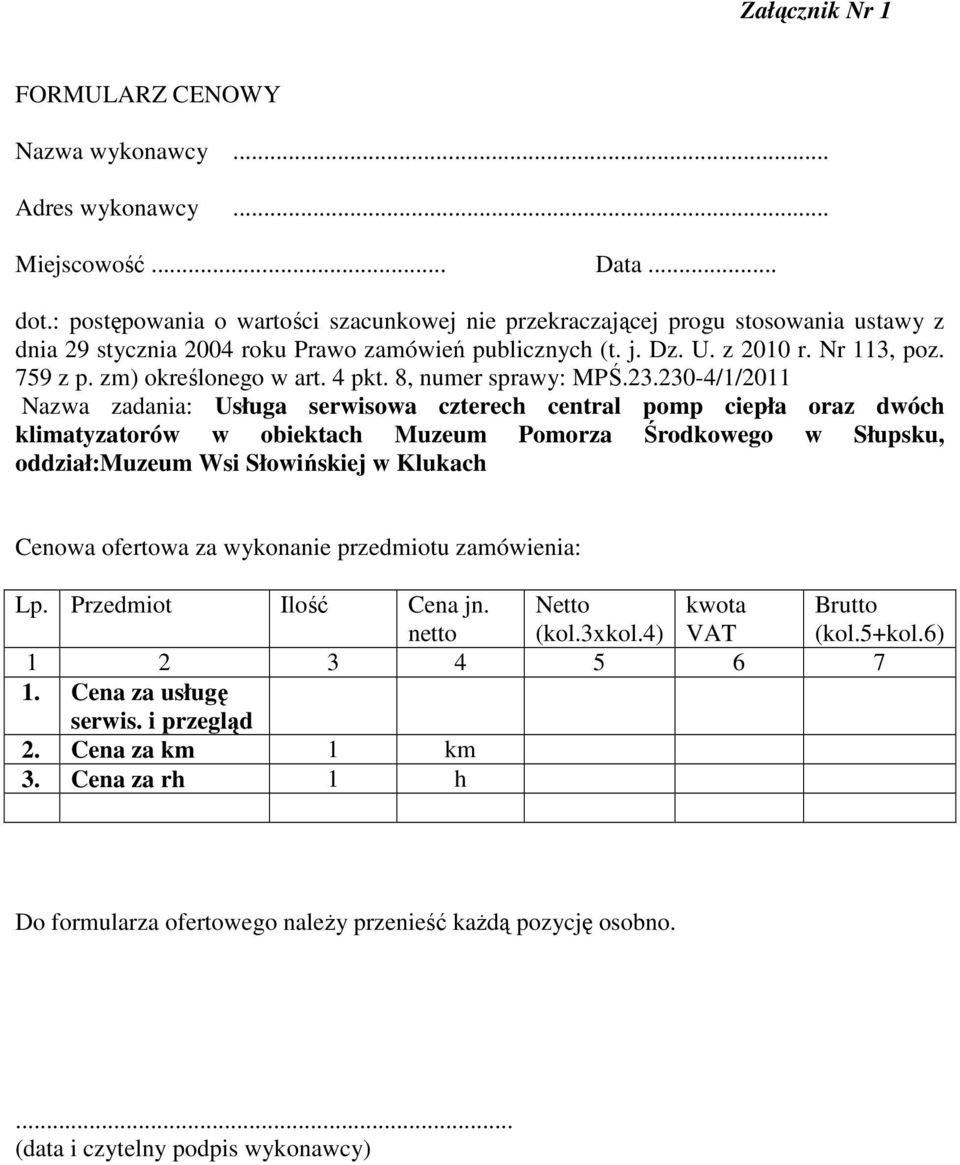 dwóch klimatyzatorów w obiektach Muzeum Pomorza Środkowego w Słupsku, oddział:muzeum Wsi Słowińskiej w Klukach Cenowa ofertowa za wykonanie przedmiotu zamówienia: Lp Przedmiot Ilość Cena jn netto