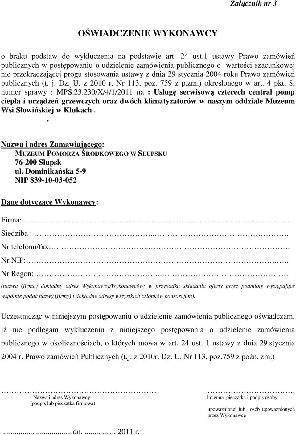 MPŚ23230/X/4/1/2011 na : Usługę serwisową czterech central pomp ciepła i urządzeń grzewczych oraz dwóch klimatyzatorów w naszym oddziale Muzeum Wsi Słowińskiej w Klukach Nazwa i adres Zamawiającego: