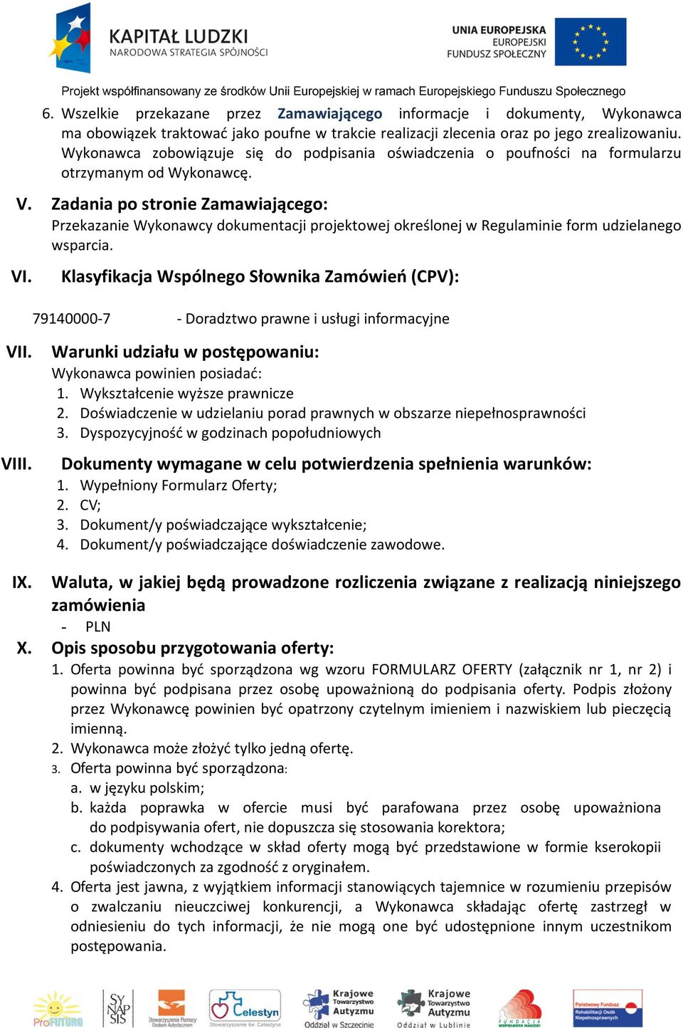 Zadania po stronie Zamawiającego: Przekazanie Wykonawcy dokumentacji projektowej określonej w Regulaminie form udzielanego wsparcia. VI.