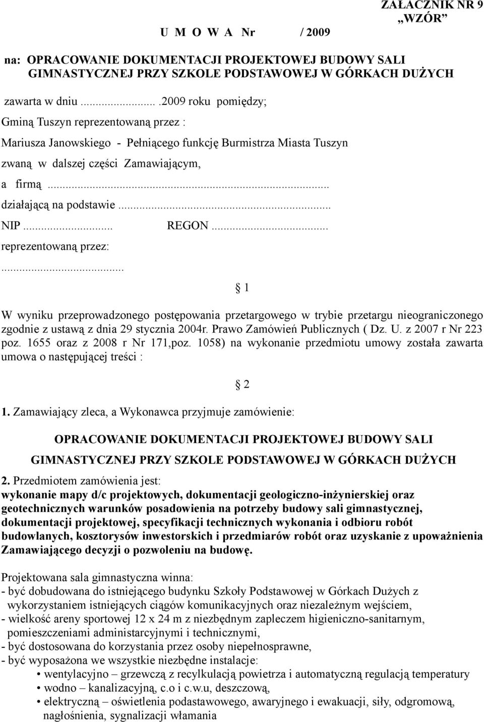 .. NIP... REGON... reprezentowaną przez:... 1 W wyniku przeprowadzonego postępowania przetargowego w trybie przetargu nieograniczonego zgodnie z ustawą z dnia 29 stycznia 2004r.