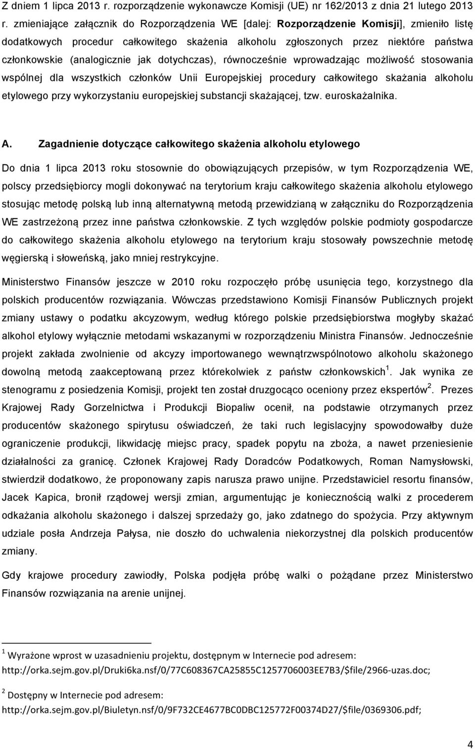 (analogicznie jak dotychczas), równocześnie wprowadzając możliwość stosowania wspólnej dla wszystkich członków Unii Europejskiej procedury całkowitego skażania alkoholu etylowego przy wykorzystaniu