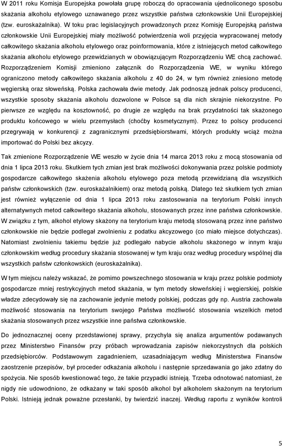 W toku prac legislacyjnych prowadzonych przez Komisję Europejską państwa członkowskie Unii Europejskiej miały możliwość potwierdzenia woli przyjęcia wypracowanej metody całkowitego skażania alkoholu