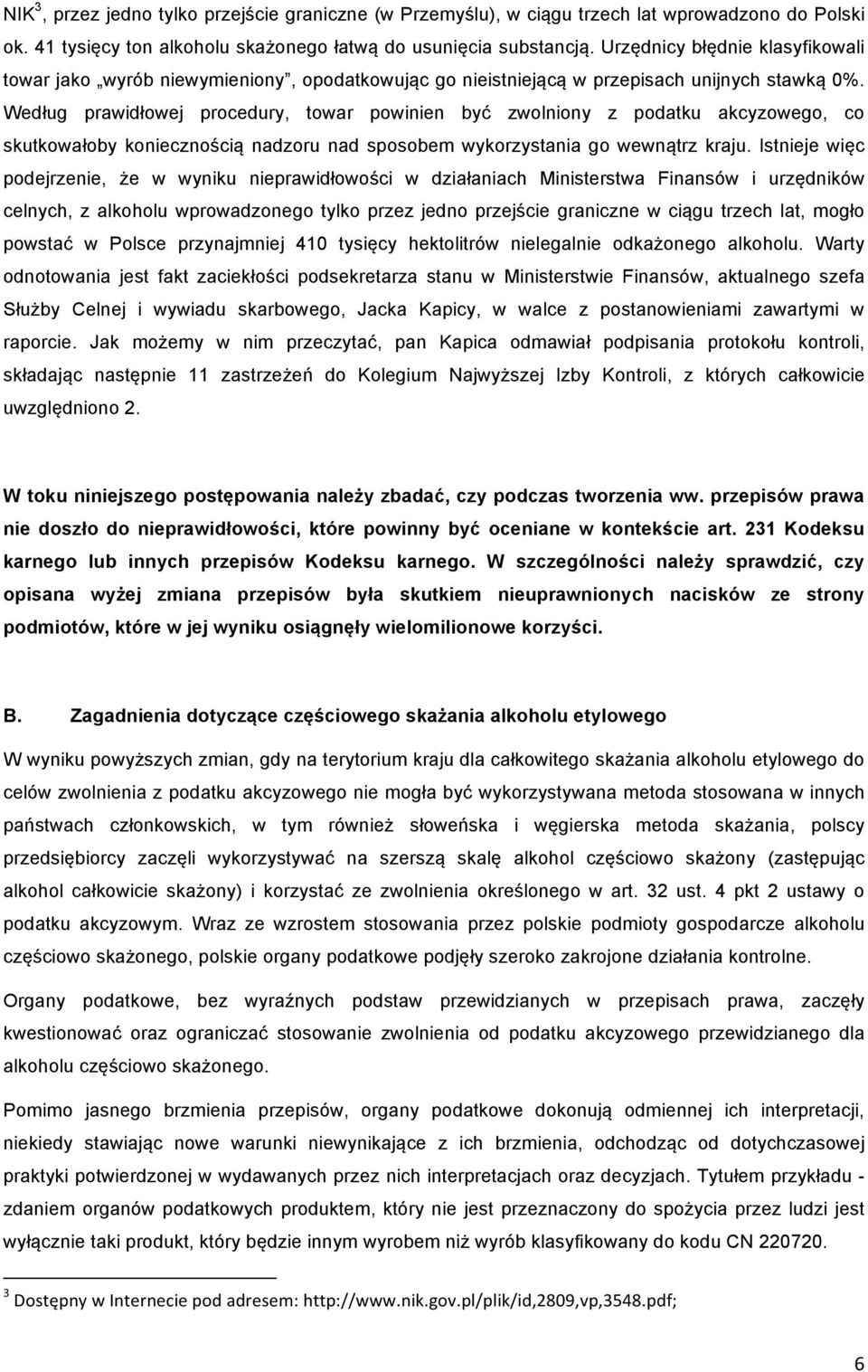 Według prawidłowej procedury, towar powinien być zwolniony z podatku akcyzowego, co skutkowałoby koniecznością nadzoru nad sposobem wykorzystania go wewnątrz kraju.