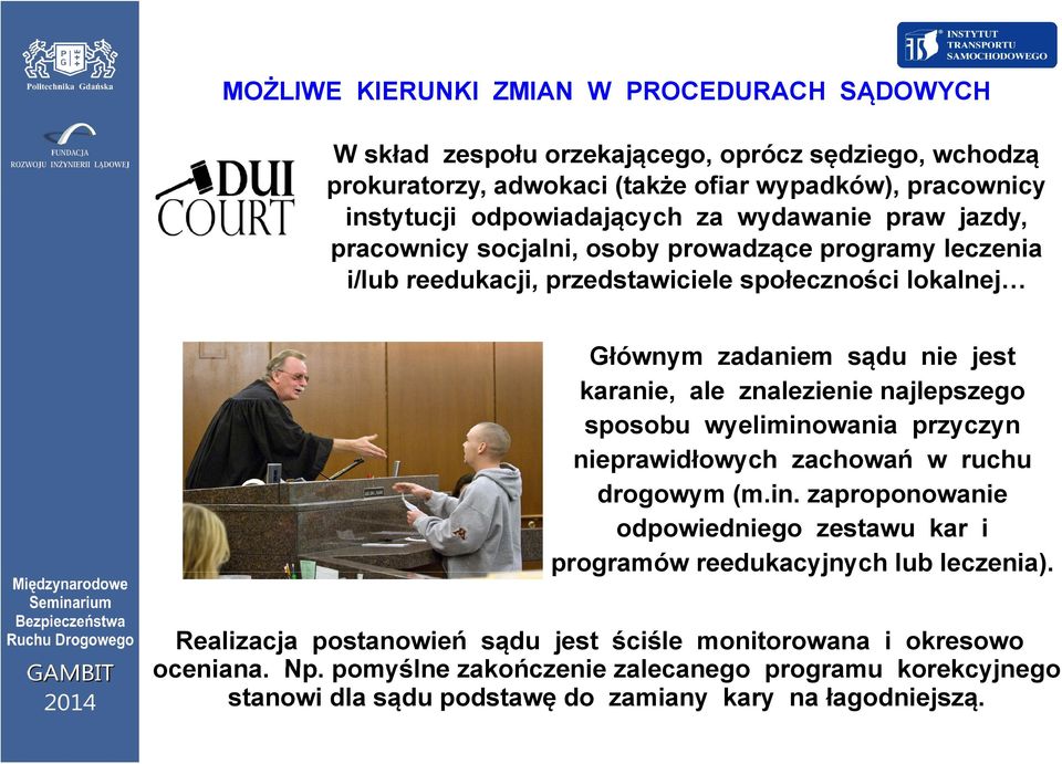 znalezienie i najlepszego sposobu wyeliminowania przyczyn nieprawidłowych zachowań w ruchu drogowym (m.in. zaproponowanie odpowiedniego zestawu kar i programów reedukacyjnych y lub leczenia).