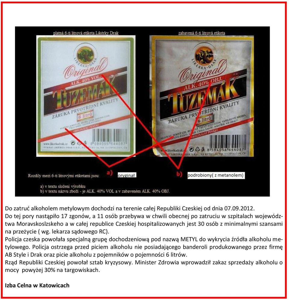 minimalnymi szansami na przeżycie ( wg. lekarza sądowego RC). Policja czeska powołała specjalną grupę dochodzeniową pod nazwą METYL do wykrycia źródła alkoholu metylowego.